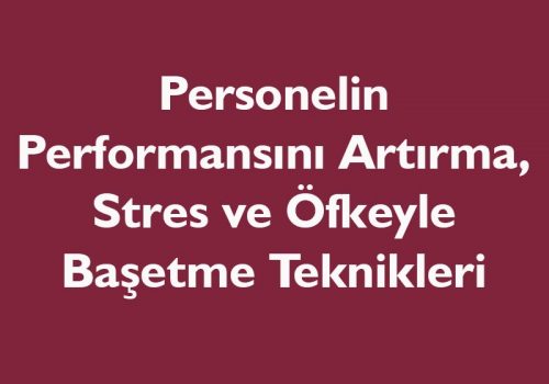 Personelin Performansını Artırma, Stres ve Öfkeyle Başetme Teknikleri